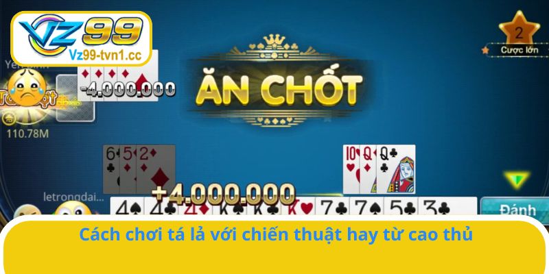 Bỏ túi chiến thuật hay từ cao thủ khi chơi tá lả