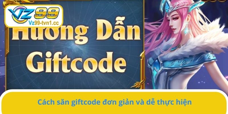 Cách săn giftcode đơn giản và dễ thực hiện