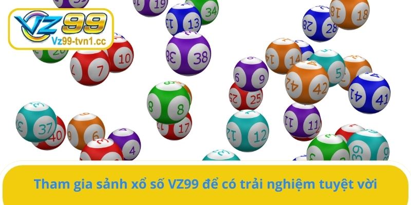 Tham gia sảnh xổ số VZ99 để có trải nghiệm tuyệt vời